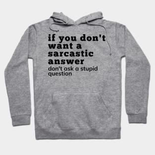 If You Don't Want A Sarcastic Answer Don't Ask A Stupid Question. Funny Sarcastic NSFW Saying Hoodie